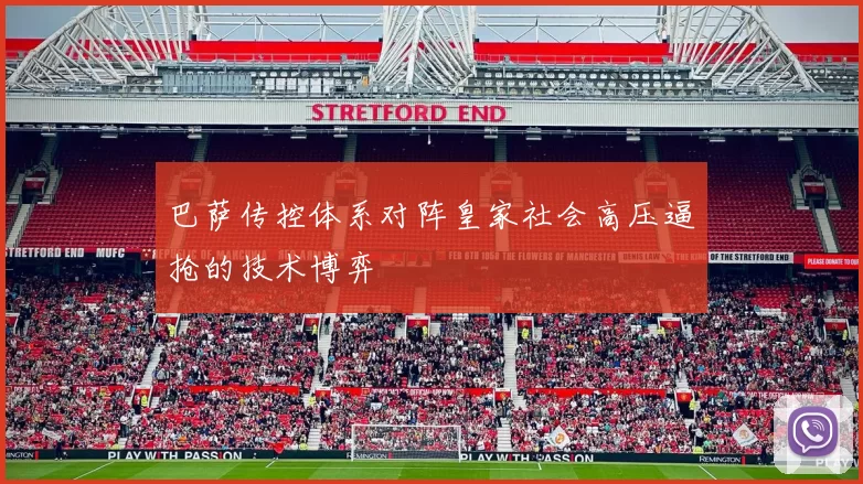 巴萨传控体系对阵皇家社会高压逼抢的技术博弈