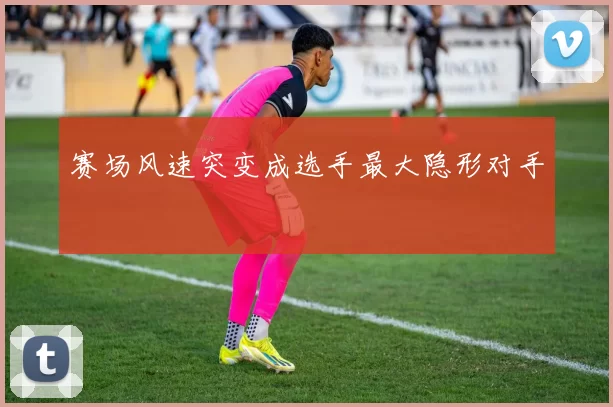 赛场风速突变成选手最大隐形对手