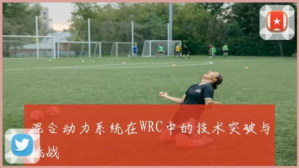 混合动力系统在WRC中的技术突破与挑战