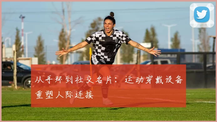 从手环到社交名片：运动穿戴设备重塑人际连接